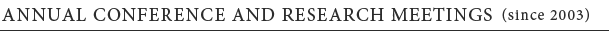 ANNUAL CONFERENCE AND RESEARCH MEETINGS(since 2003)
